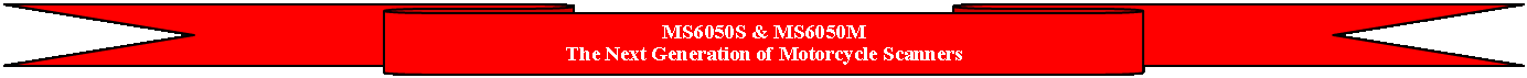 Ribbon: Tilted Down: MS6050S & MS6050MThe Next Generation of Motorcycle Scanners